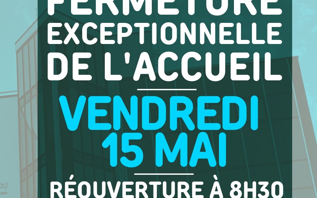 Fermeture exceptionnelle de l&rsquo;accueil le vendredi 15 mai